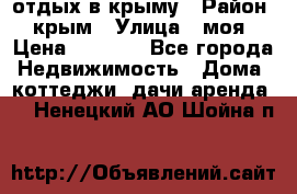 отдых в крыму › Район ­ крым › Улица ­ моя › Цена ­ 1 200 - Все города Недвижимость » Дома, коттеджи, дачи аренда   . Ненецкий АО,Шойна п.